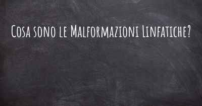 Cosa sono le Malformazioni Linfatiche?