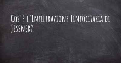 Cos'è l'Infiltrazione Linfocitaria di Jessner?