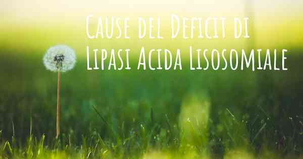 Cause del Deficit di Lipasi Acida Lisosomiale