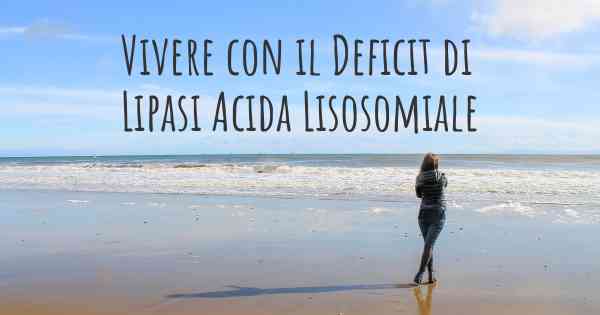 Vivere con il Deficit di Lipasi Acida Lisosomiale