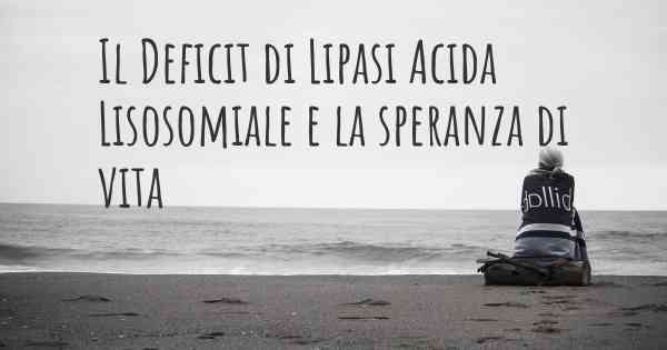 Il Deficit di Lipasi Acida Lisosomiale e la speranza di vita