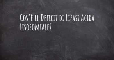 Cos'è il Deficit di Lipasi Acida Lisosomiale?