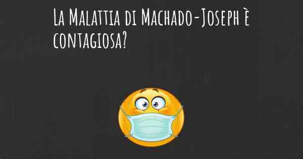 La Malattia di Machado-Joseph è contagiosa?