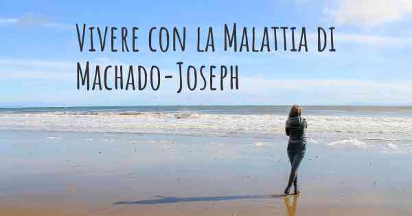 Vivere con la Malattia di Machado-Joseph