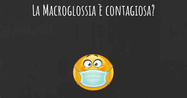 La Macroglossia è contagiosa?
