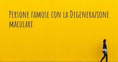 Persone famose con la Degenerazione maculare