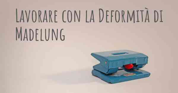 Lavorare con la Deformità di Madelung