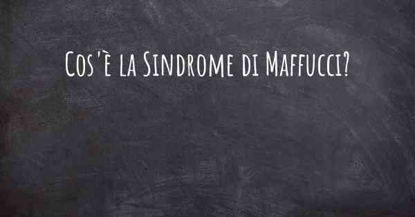 Cos'è la Sindrome di Maffucci?