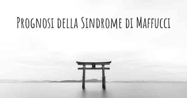 Prognosi della Sindrome di Maffucci