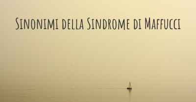 Sinonimi della Sindrome di Maffucci