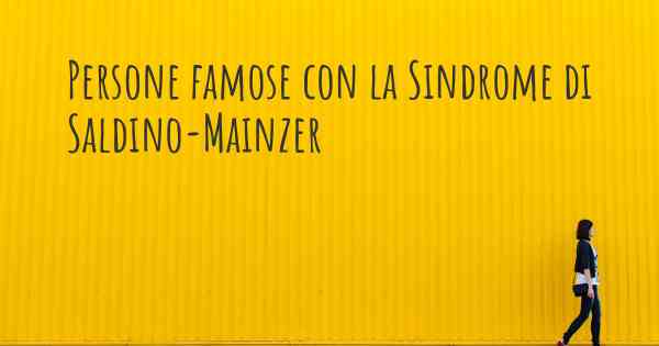 Persone famose con la Sindrome di Saldino-Mainzer