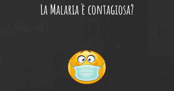 La Malaria è contagiosa?
