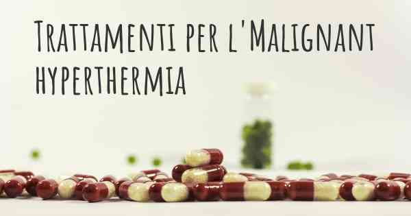 Trattamenti per l'Malignant hyperthermia