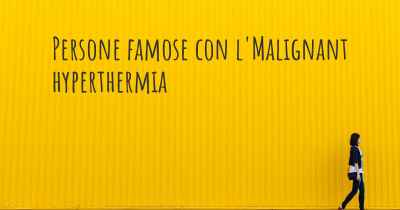 Persone famose con l'Malignant hyperthermia