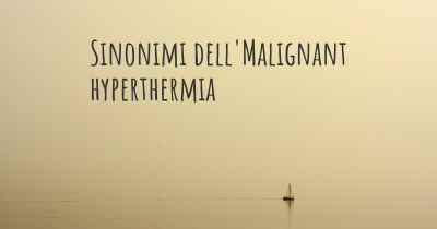 Sinonimi dell'Malignant hyperthermia