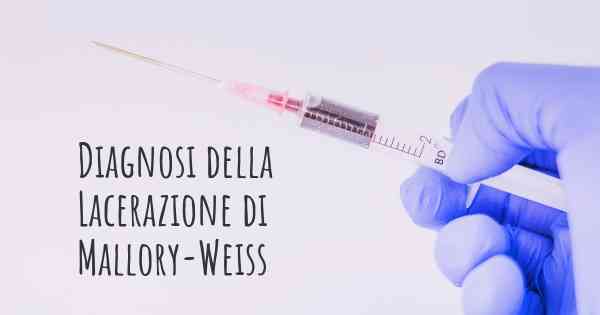 Diagnosi della Lacerazione di Mallory-Weiss