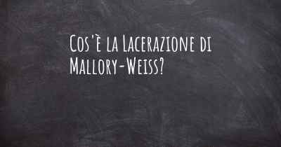 Cos'è la Lacerazione di Mallory-Weiss?