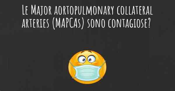 Le Major aortopulmonary collateral arteries (MAPCAs) sono contagiose?