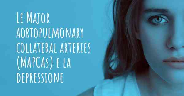Le Major aortopulmonary collateral arteries (MAPCAs) e la depressione
