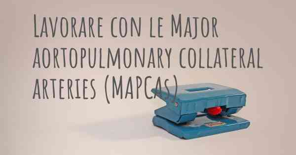 Lavorare con le Major aortopulmonary collateral arteries (MAPCAs)