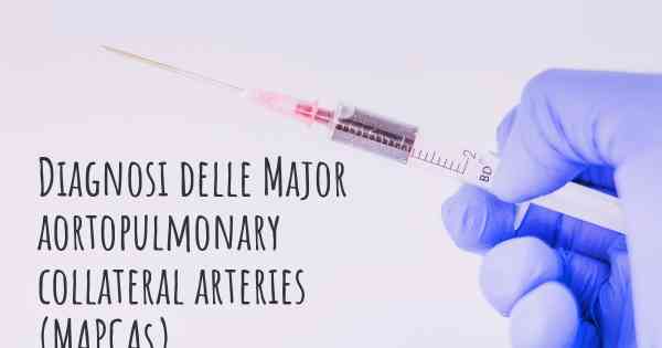 Diagnosi delle Major aortopulmonary collateral arteries (MAPCAs)