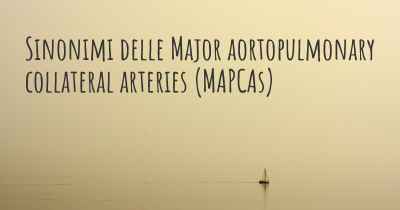 Sinonimi delle Major aortopulmonary collateral arteries (MAPCAs)