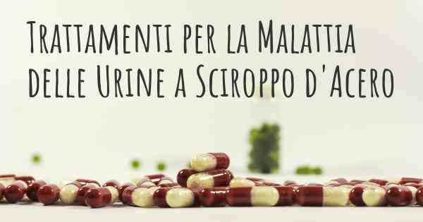 Trattamenti per la Malattia delle Urine a Sciroppo d'Acero