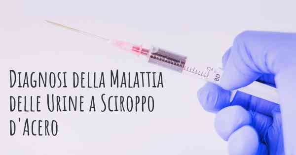 Diagnosi della Malattia delle Urine a Sciroppo d'Acero