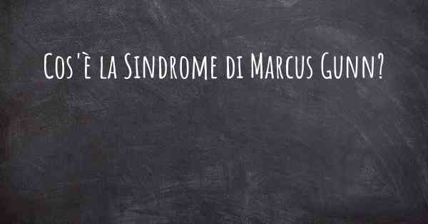 Cos'è la Sindrome di Marcus Gunn?