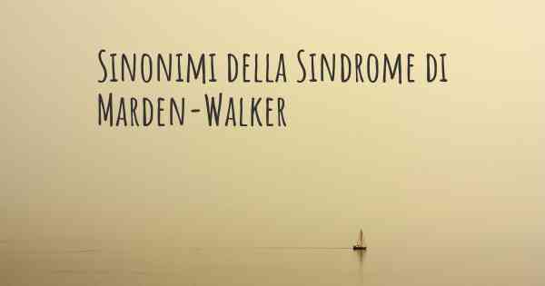 Sinonimi della Sindrome di Marden-Walker