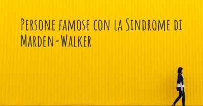 Persone famose con la Sindrome di Marden-Walker