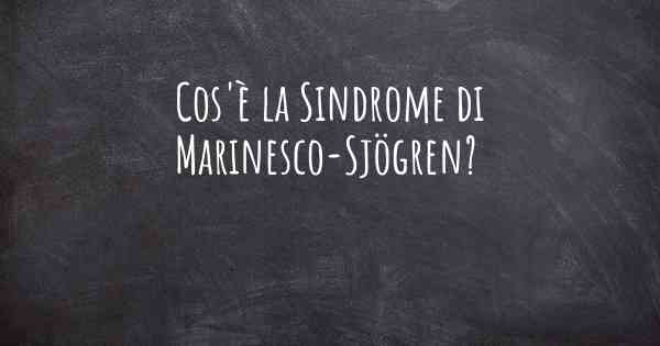 Cos'è la Sindrome di Marinesco-Sjögren?