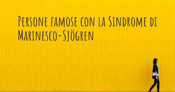 Persone famose con la Sindrome di Marinesco-Sjögren