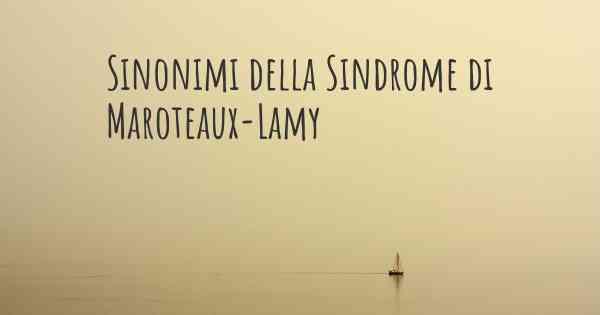 Sinonimi della Sindrome di Maroteaux-Lamy