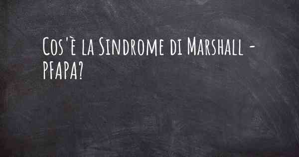 Cos'è la Sindrome di Marshall - PFAPA?