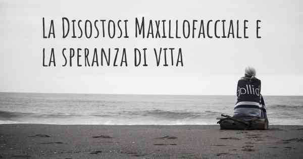 La Disostosi Maxillofacciale e la speranza di vita