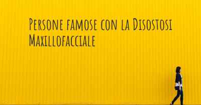 Persone famose con la Disostosi Maxillofacciale