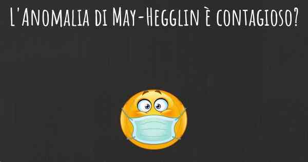 L'Anomalia di May-Hegglin è contagioso?