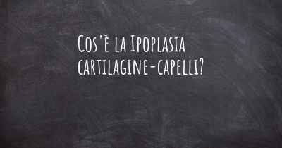 Cos'è la Ipoplasia cartilagine-capelli?