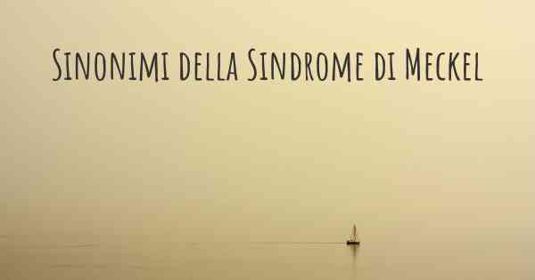 Sinonimi della Sindrome di Meckel