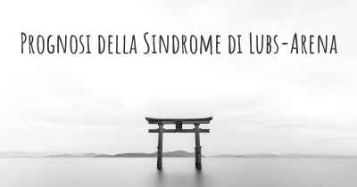 Prognosi della Sindrome di Lubs-Arena