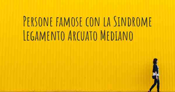 Persone famose con la Sindrome Legamento Arcuato Mediano