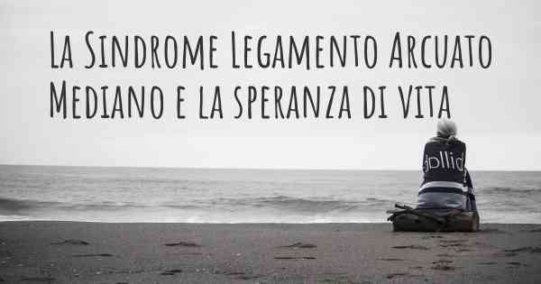 La Sindrome Legamento Arcuato Mediano e la speranza di vita