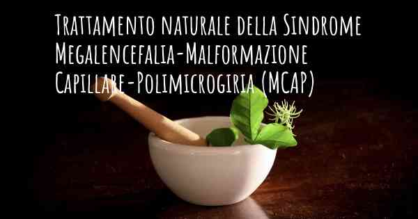 Trattamento naturale della Sindrome Megalencefalia-Malformazione Capillare-Polimicrogiria (MCAP)