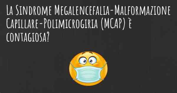 La Sindrome Megalencefalia-Malformazione Capillare-Polimicrogiria (MCAP) è contagiosa?
