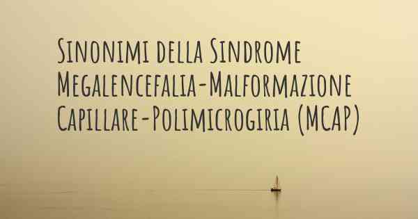 Sinonimi della Sindrome Megalencefalia-Malformazione Capillare-Polimicrogiria (MCAP)