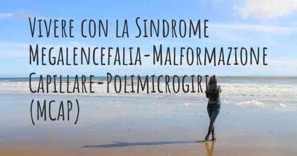 Vivere con la Sindrome Megalencefalia-Malformazione Capillare-Polimicrogiria (MCAP)