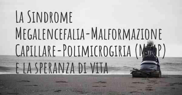 La Sindrome Megalencefalia-Malformazione Capillare-Polimicrogiria (MCAP) e la speranza di vita