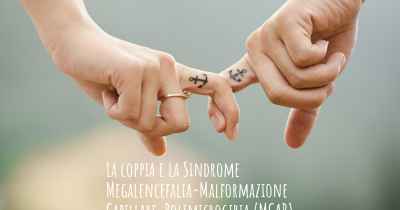 La coppia e la Sindrome Megalencefalia-Malformazione Capillare-Polimicrogiria (MCAP)