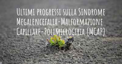 Ultimi progressi sulla Sindrome Megalencefalia-Malformazione Capillare-Polimicrogiria (MCAP)